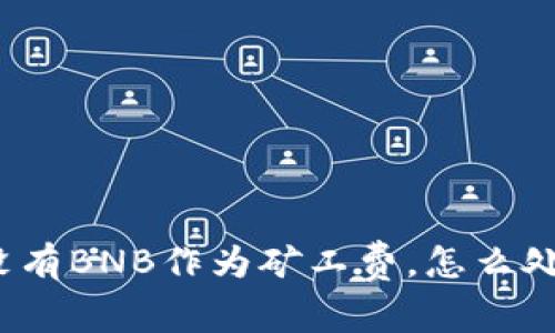 TP钱包没有BNB作为矿工费,怎么处理才好?