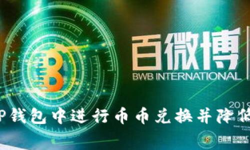 如何在TP钱包中进行币币兑换并降低矿工费？