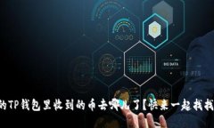 你的TP钱包里收到的币去哪儿了？快来