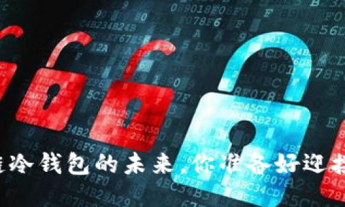 区块链冷钱包的未来，你准备好迎接了吗？