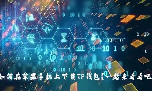 如何在苹果手机上下载TP钱包?一起来看看吧!