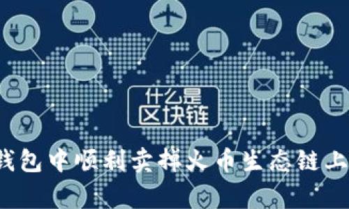 如何在TP钱包中顺利卖掉火币生态链上的山寨币？