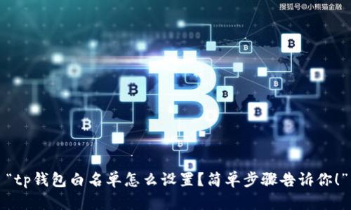 “tp钱包白名单怎么设置?简单步骤告诉你!”