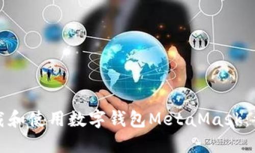 如何下载和使用数字钱包MetaMask：详尽指南