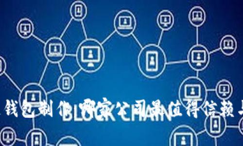 区块链钱包制作：哪家公司最值得信赖与选择？