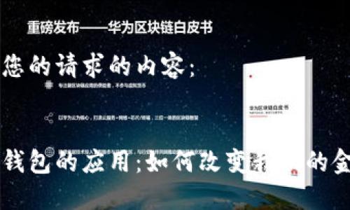 以下为您的请求的内容：

生成： 
区块链钱包的应用：如何改变我们的金融生活