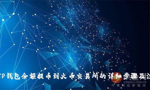 如何将TP钱包余额提币到火币交易所的详细步骤及注意事项