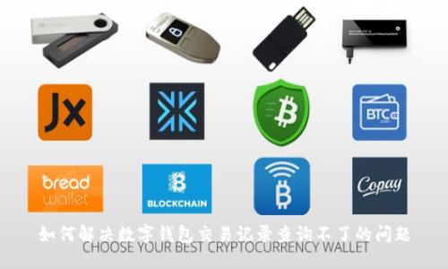 如何解决数字钱包交易记录查询不了的问题