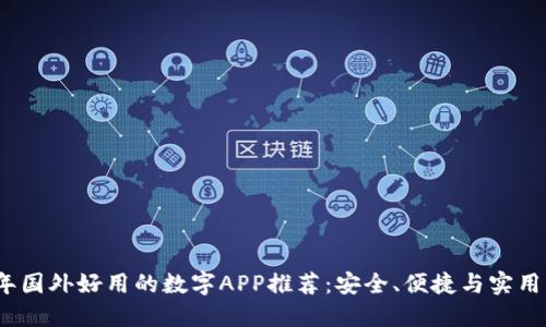 2023年国外好用的数字APP推荐：安全、便捷与实用的选择